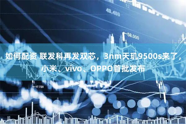如何配资 联发科再发双芯，3nm天玑9500s来了，小米、vivo、OPPO首批发布